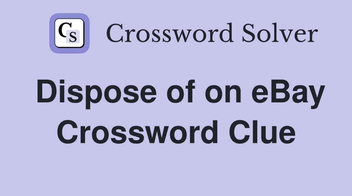 Dispose of on eBay Crossword Clue