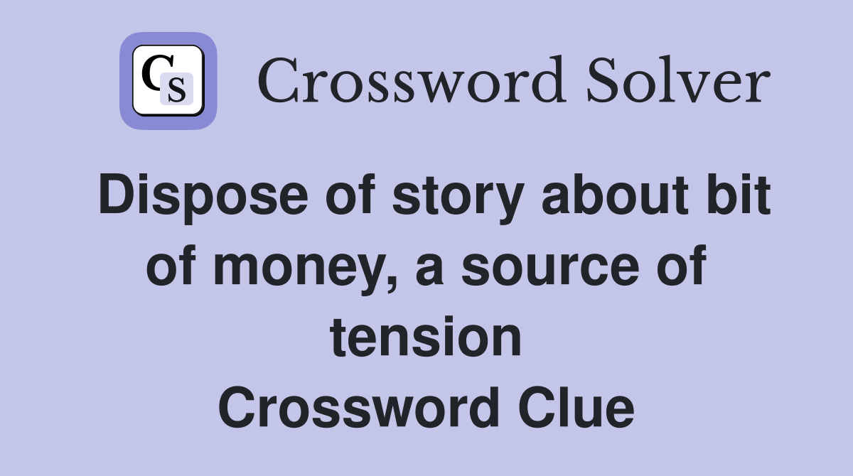 Dispose of story about bit of money, a source of tension Crossword Clue