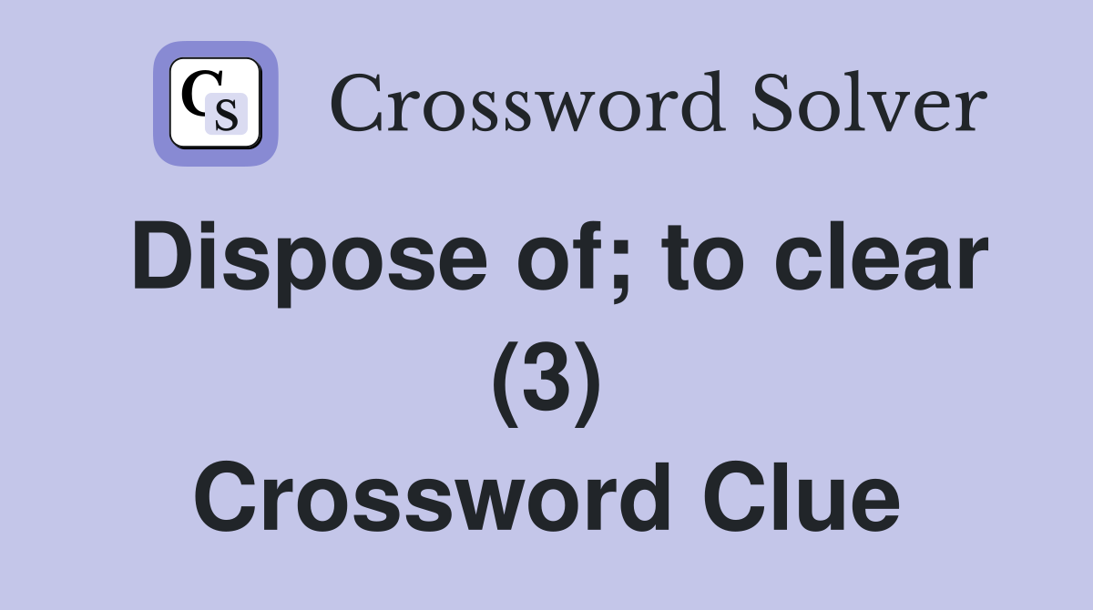 Dispose of; to clear (3) Crossword Clue