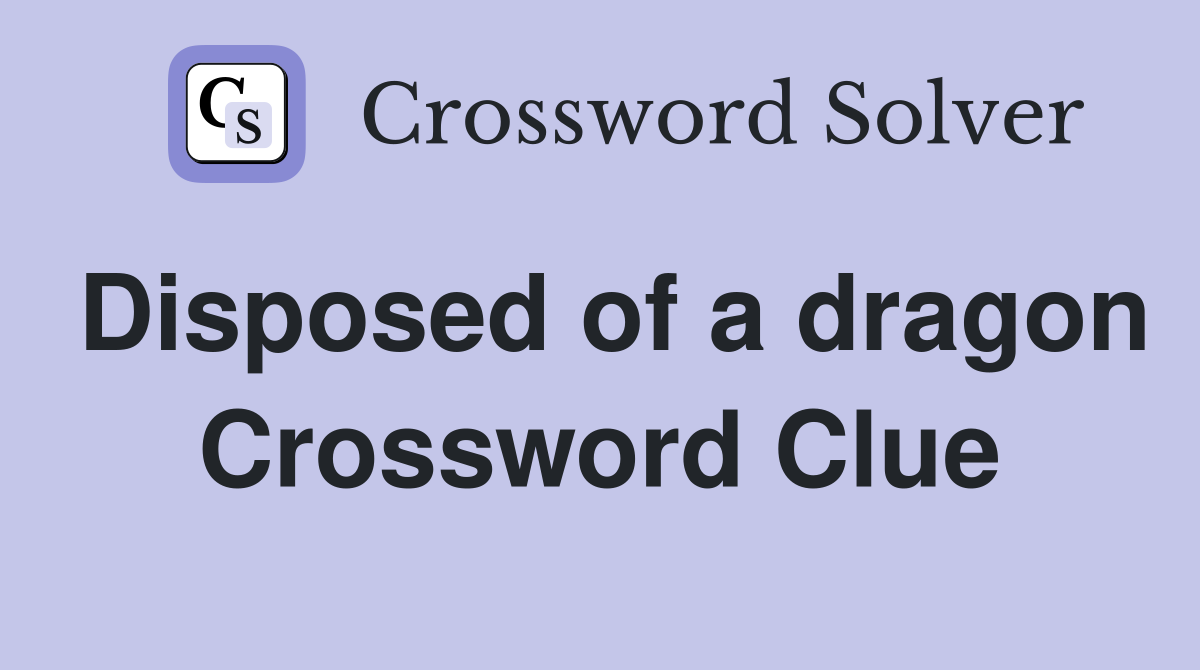 Disposed of a dragon Crossword Clue