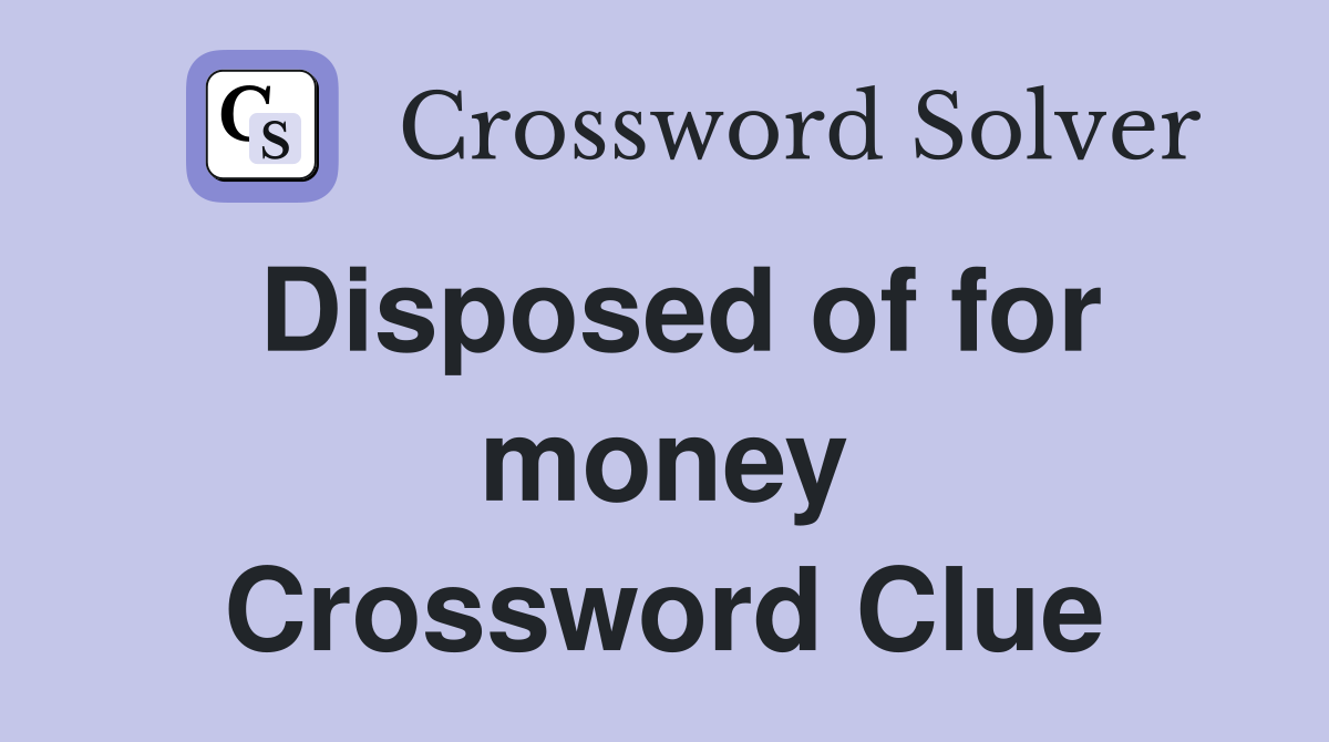 Disposed of for money Crossword Clue