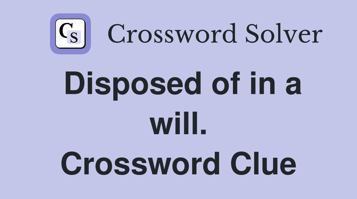 Disposed of in a will. Crossword Clue