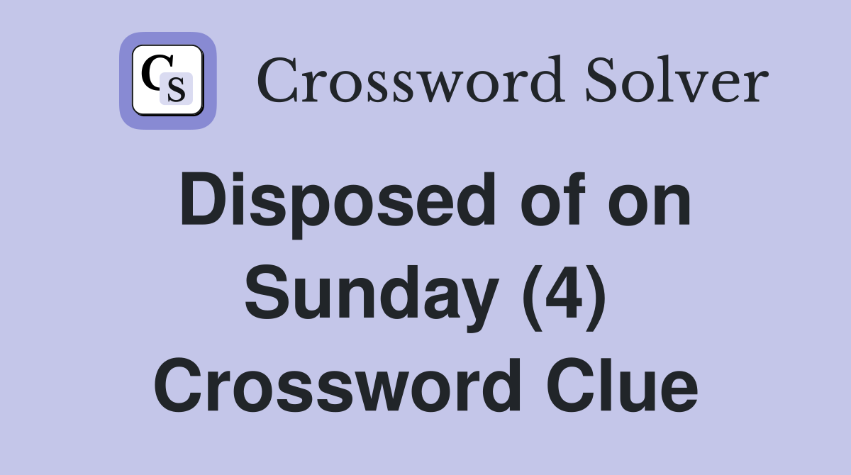 Disposed of on Sunday (4) Crossword Clue