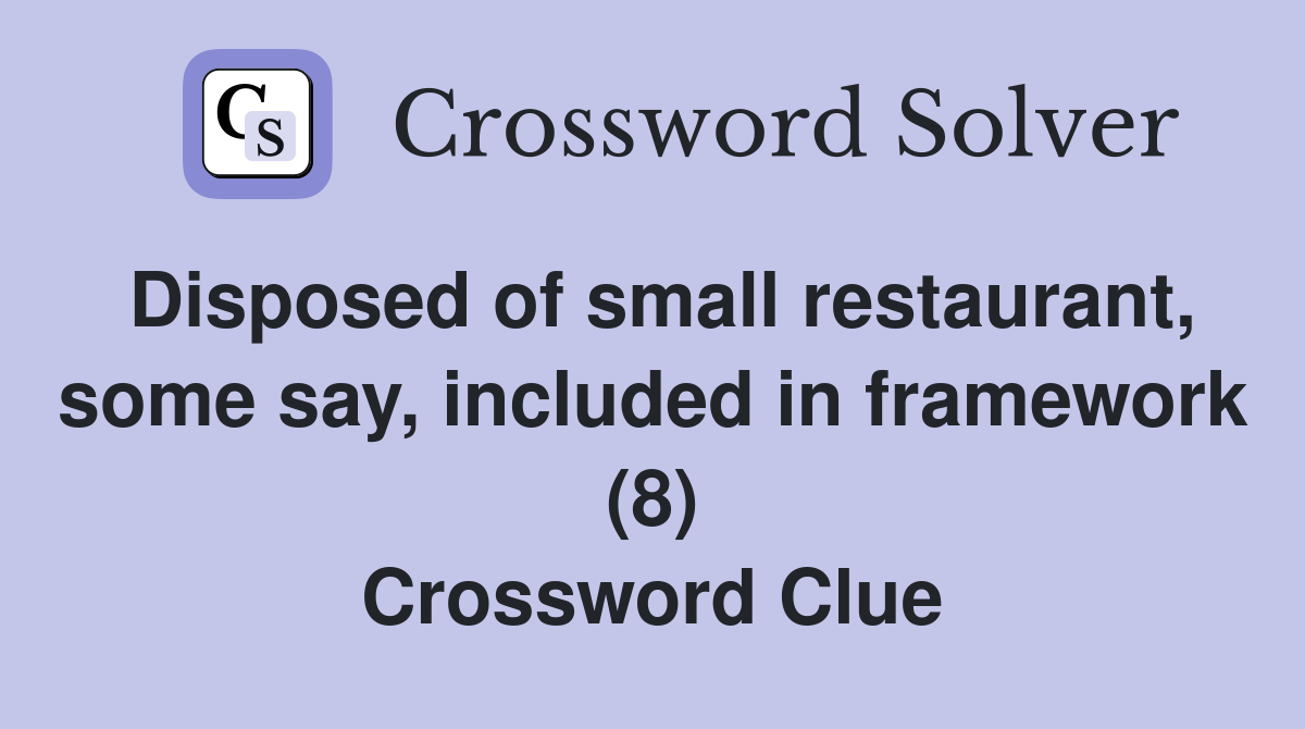Disposed of small restaurant, some say, included in framework (8) Crossword Clue