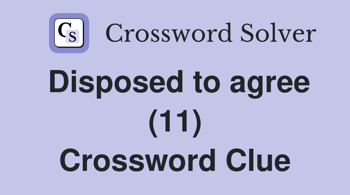 Disposed to agree (11) Crossword Clue