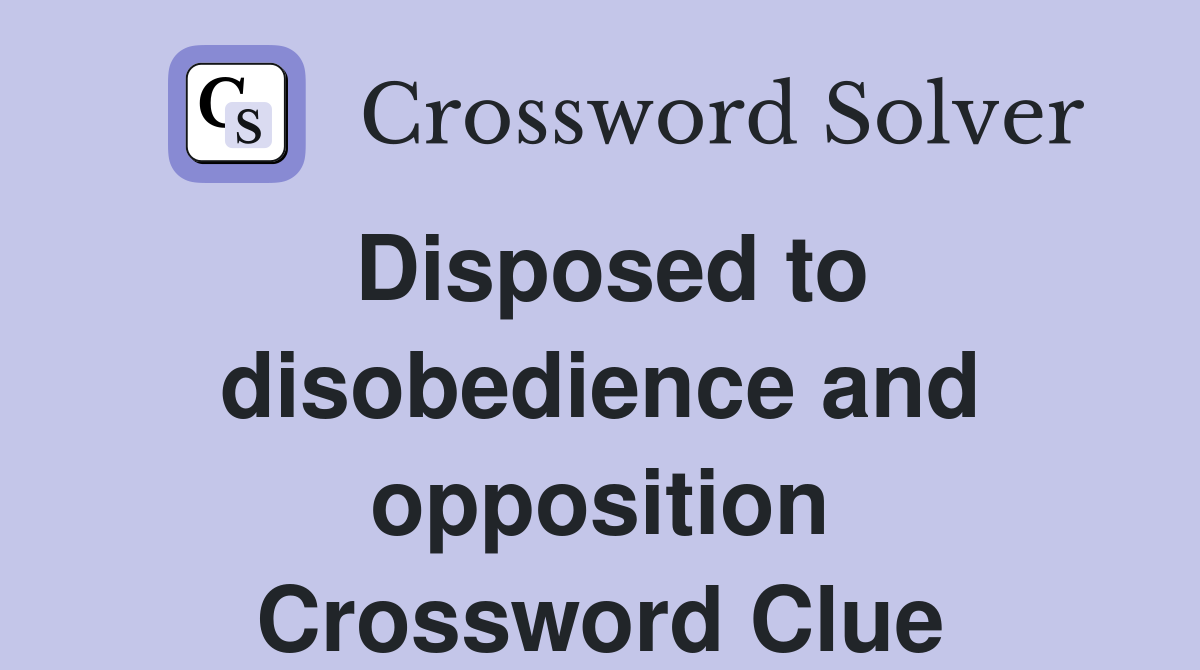 Disposed to disobedience and opposition Crossword Clue
