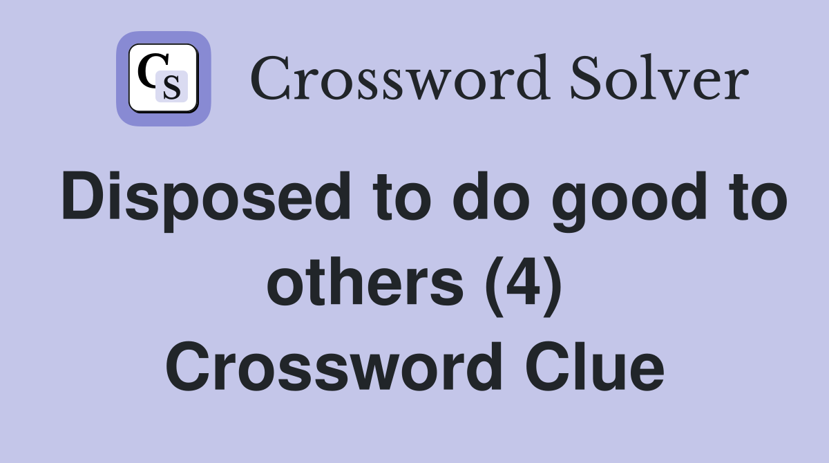 Disposed to do good to others (4) Crossword Clue
