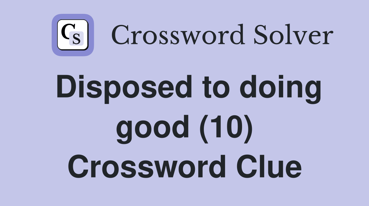Disposed to doing good (10) Crossword Clue