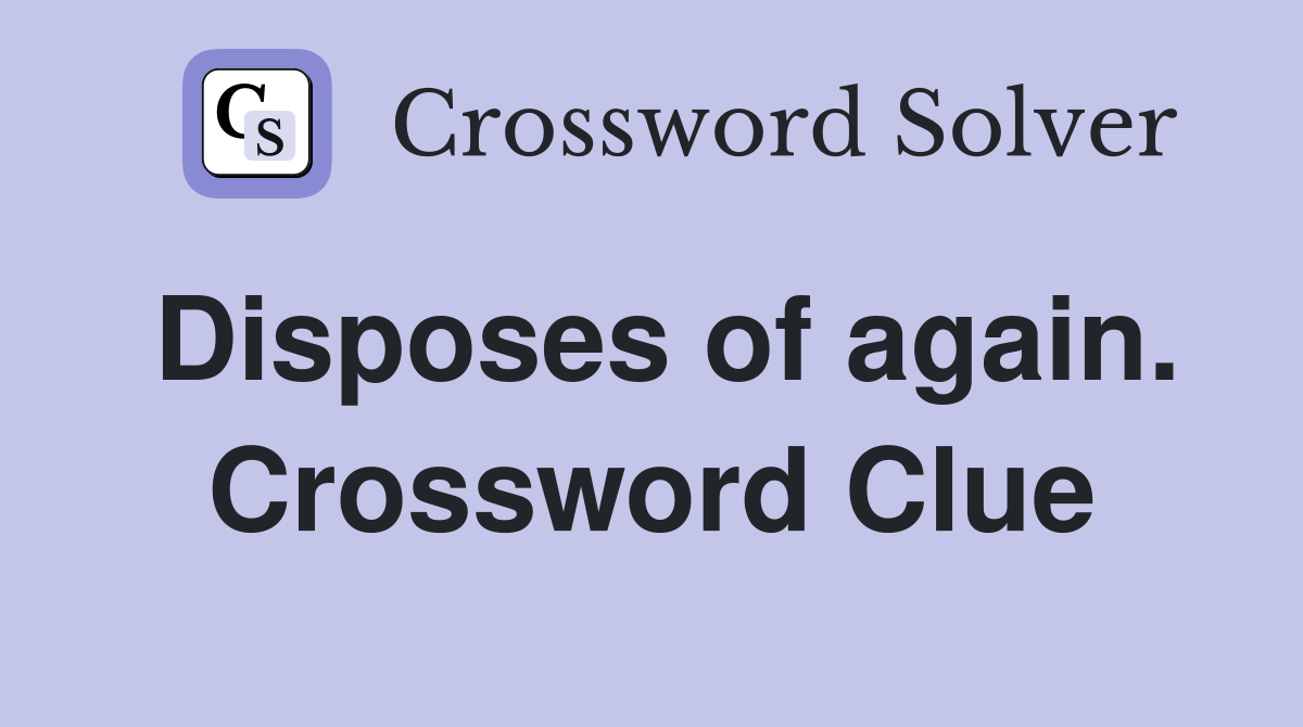 Disposes of again. Crossword Clue