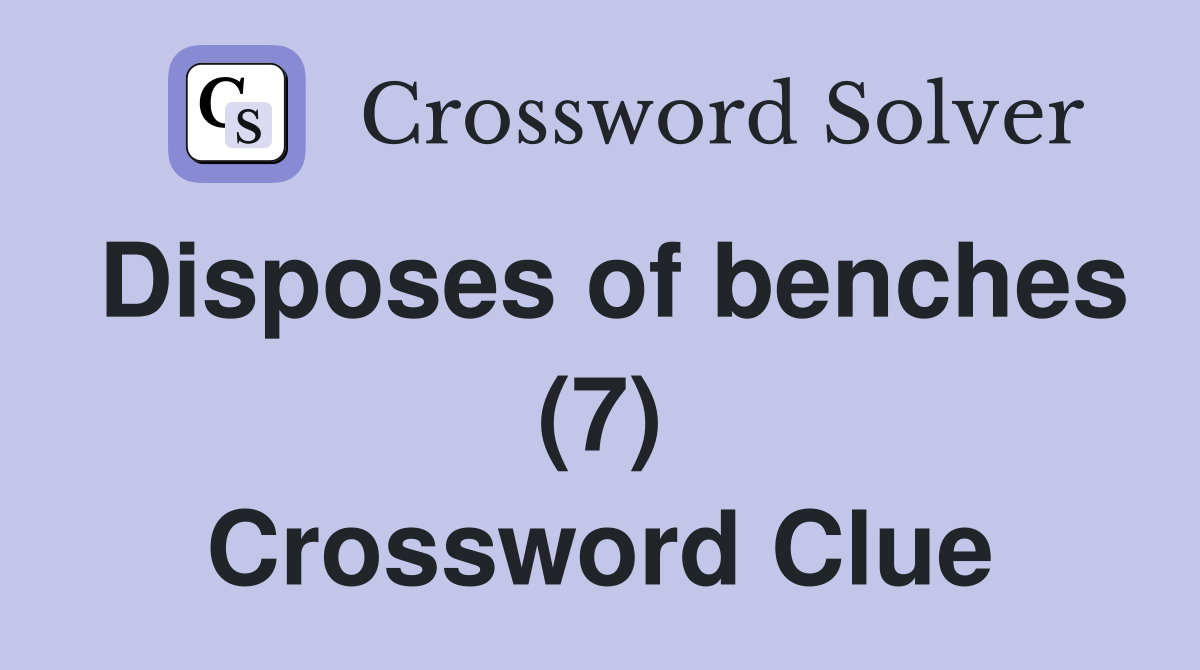 Disposes of benches (7) Crossword Clue
