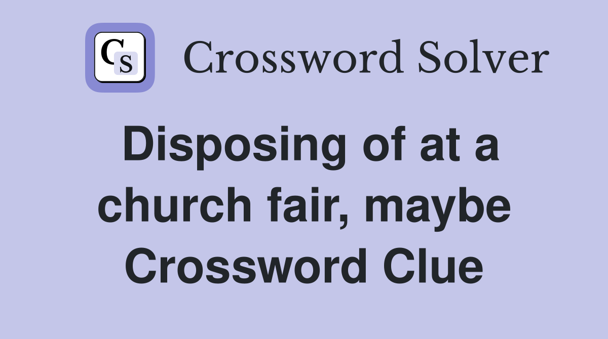 Disposing of at a church fair, maybe Crossword Clue
