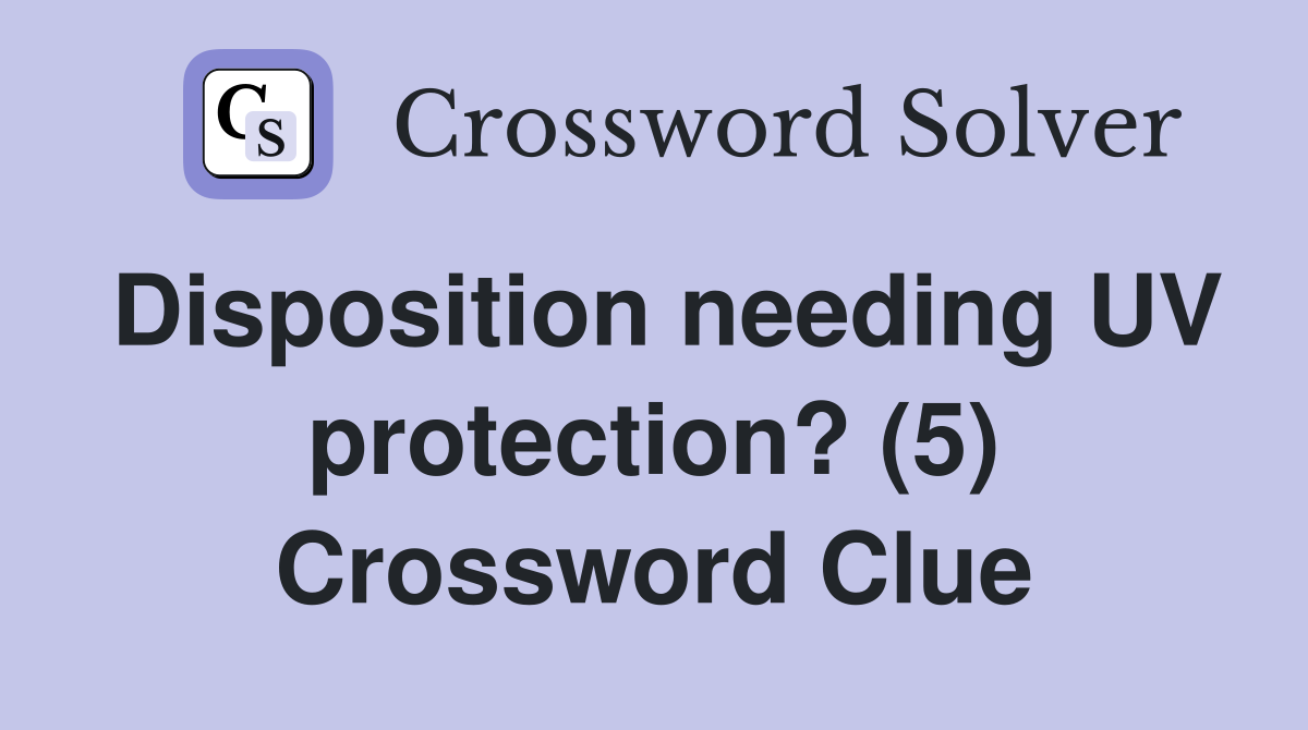 Disposition needing UV protection? (5) Crossword Clue