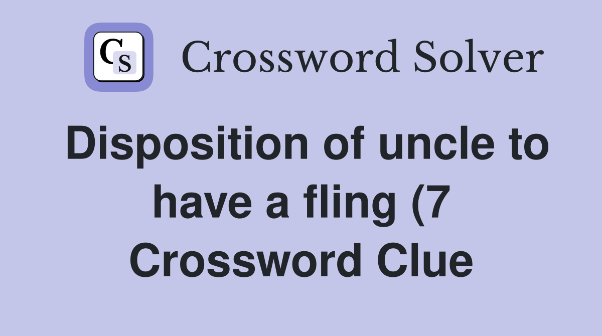 Disposition of uncle to have a fling (7) Crossword Clue Answers Disposition of uncle to have a fling (7) Crossword Clue Answers