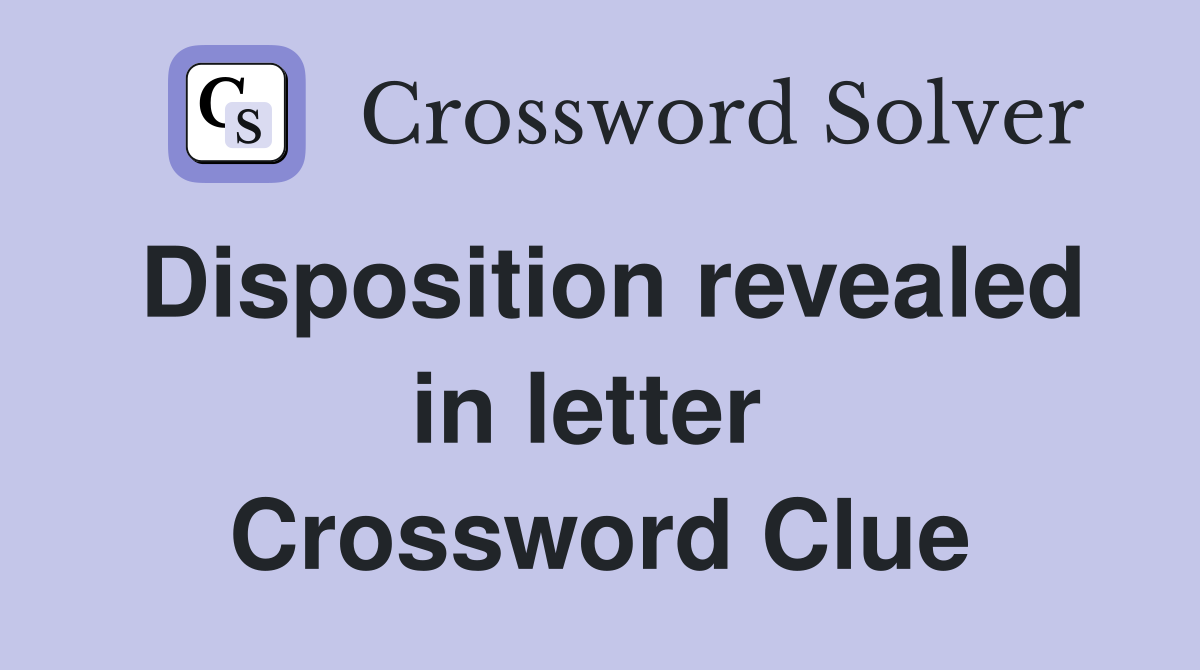 Disposition revealed in letter  Crossword Clue