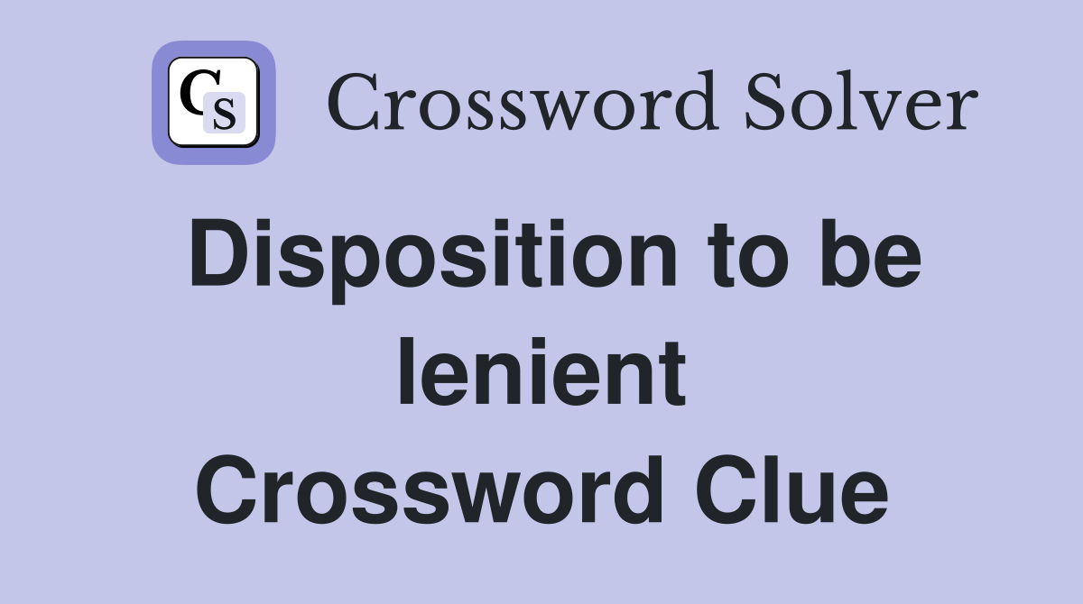 Disposition to be lenient Crossword Clue