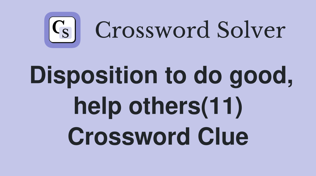 Disposition to do good, help others(11) Crossword Clue