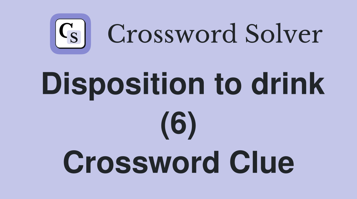 Disposition to drink (6) Crossword Clue