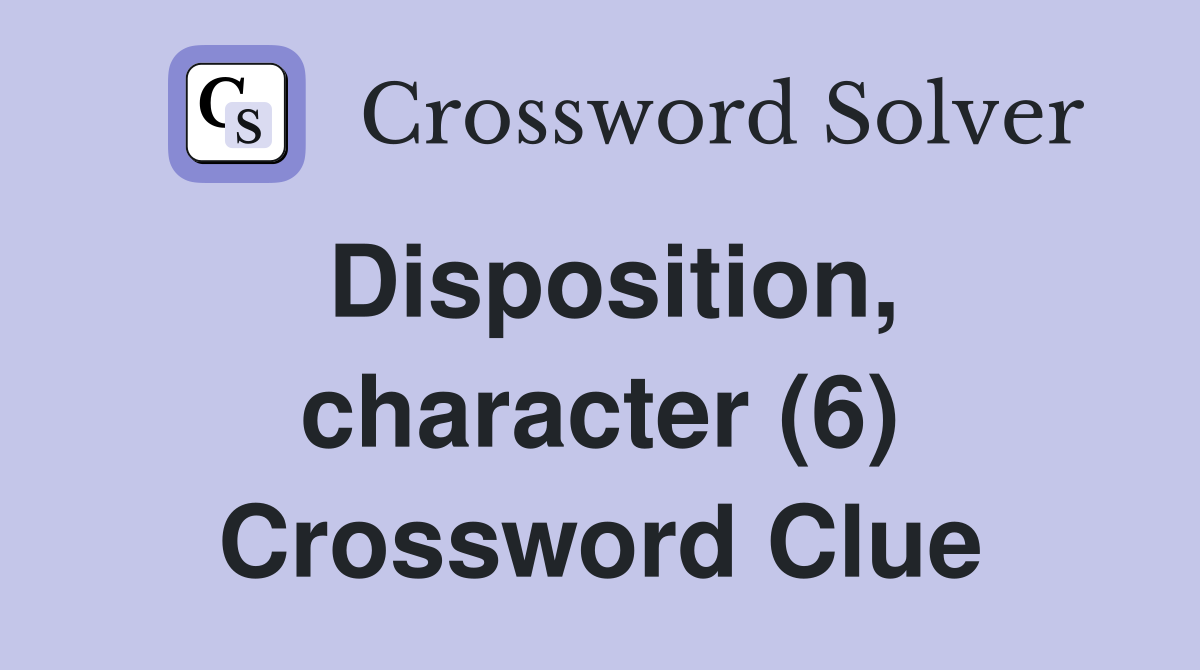 Disposition, character (6) Crossword Clue