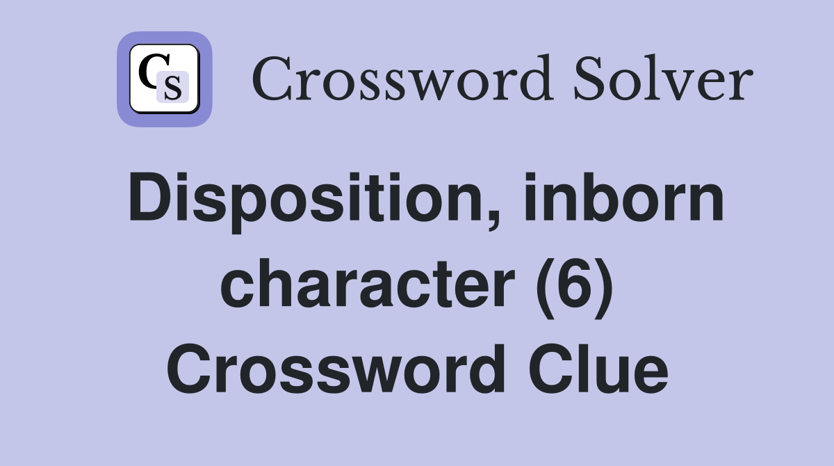 Disposition, inborn character (6) Crossword Clue