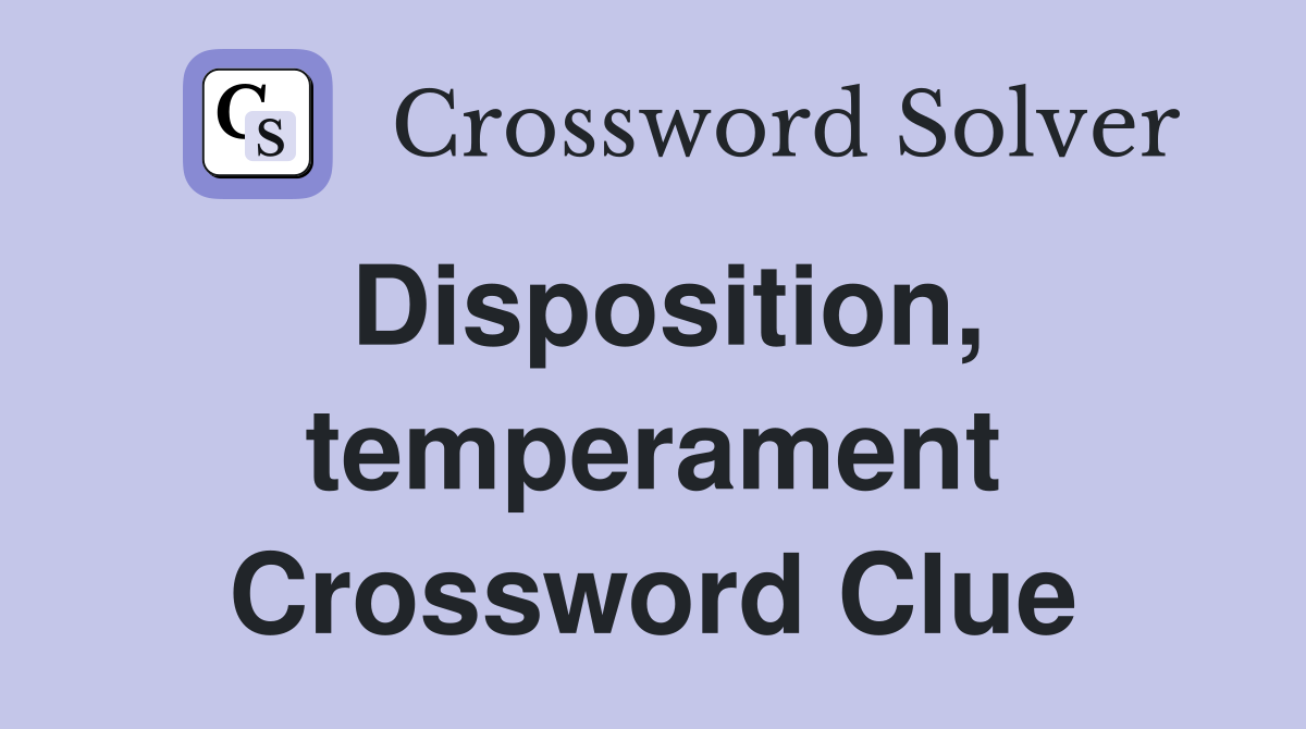 Disposition, temperament Crossword Clue