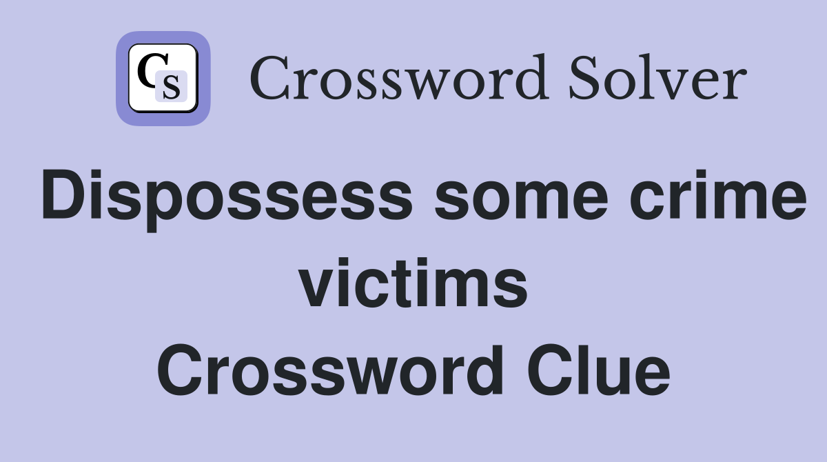 Dispossess some crime victims Crossword Clue