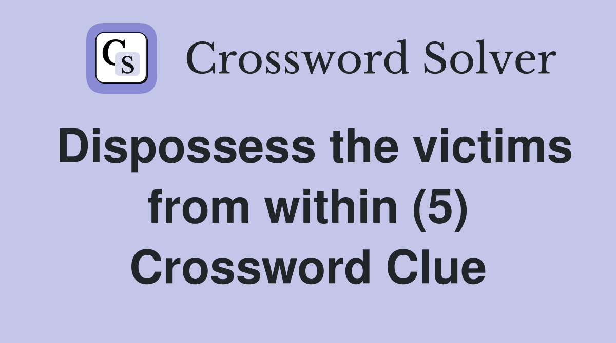 Dispossess the victims from within (5) Crossword Clue