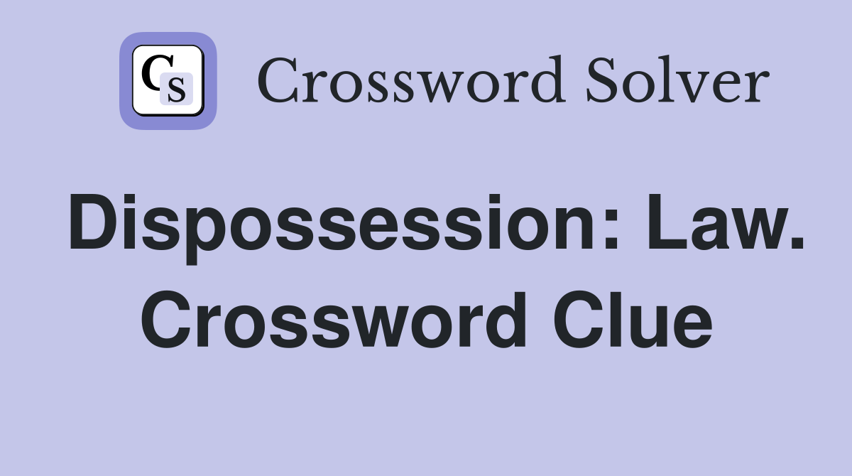 Dispossession: Law. Crossword Clue