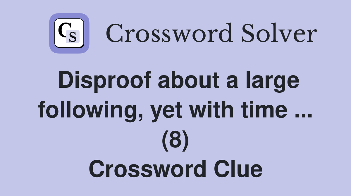 Disproof about a large following, yet with time ... (8) Crossword Clue