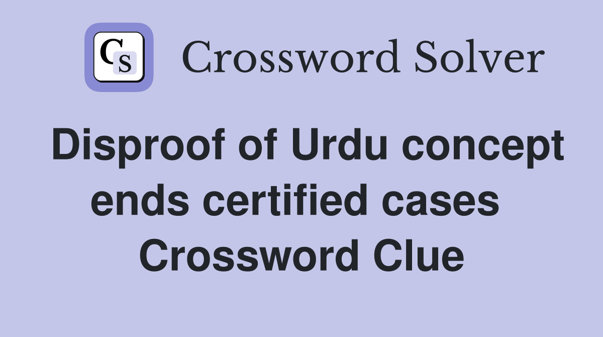 Disproof of Urdu concept ends certified cases  Crossword Clue
