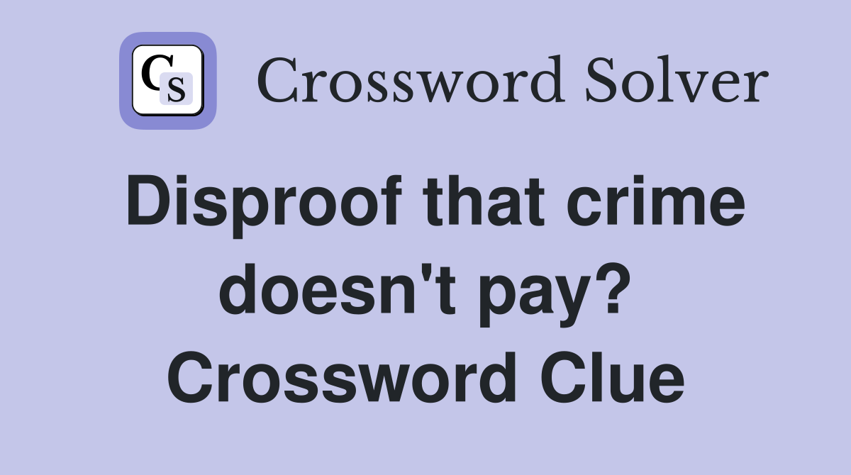 Disproof that crime doesn't pay? Crossword Clue