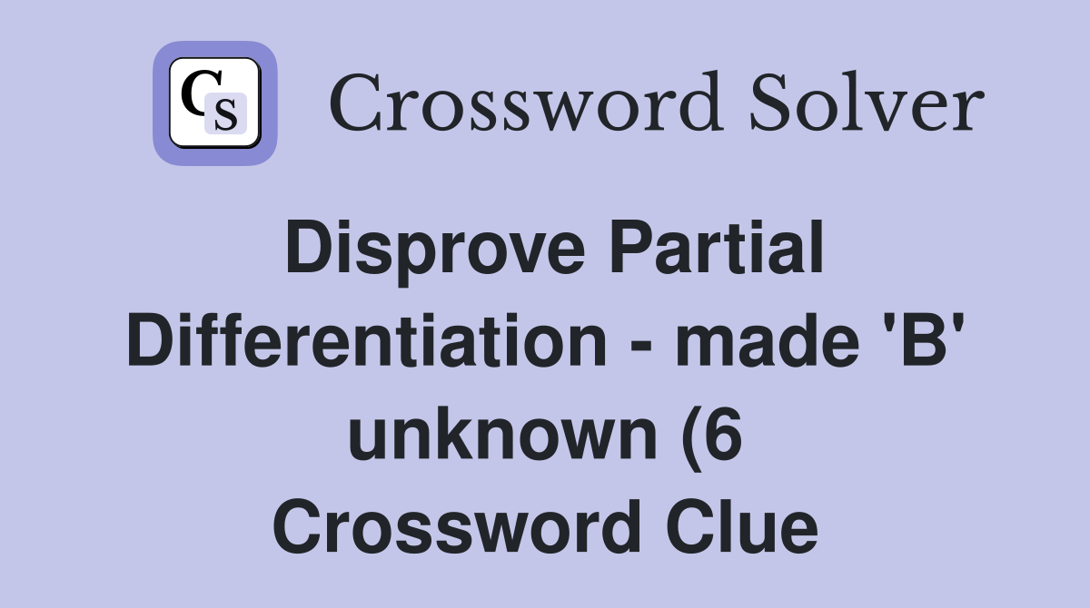Disprove Partial Differentiation made #39 B #39 unknown (6) Crossword Disprove Partial Differentiation made #39 B #39 unknown (6) Crossword