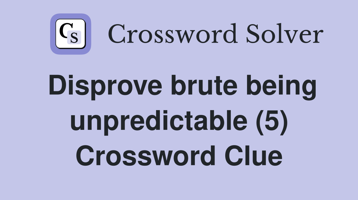 Disprove brute being unpredictable (5) Crossword Clue