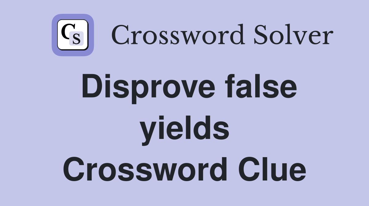Disprove false yields Crossword Clue
