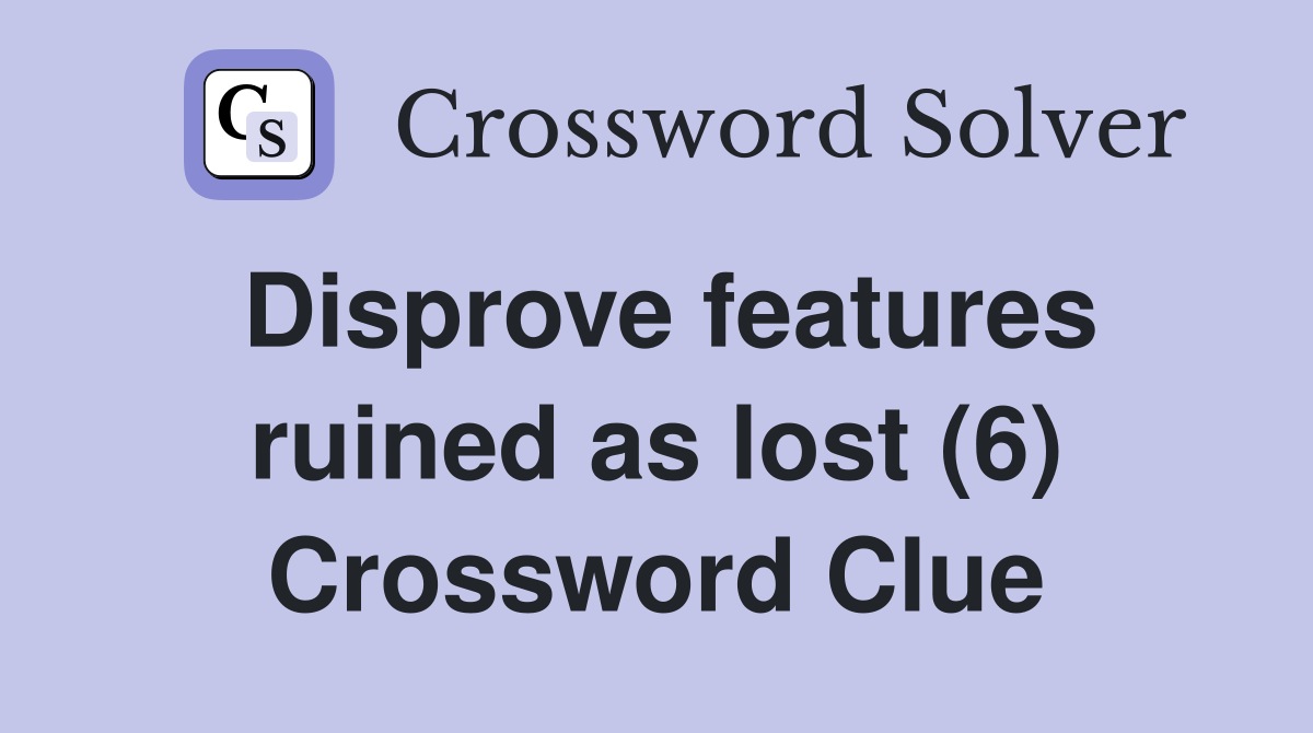 Disprove features ruined as lost (6) Crossword Clue