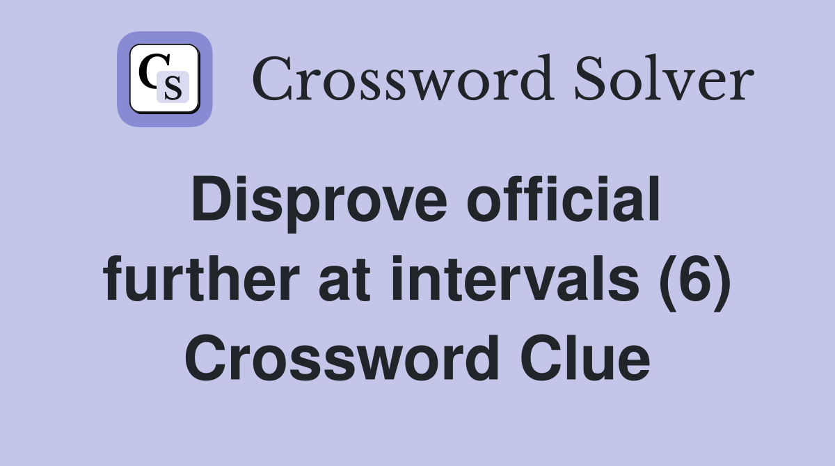 Disprove official further at intervals (6) Crossword Clue