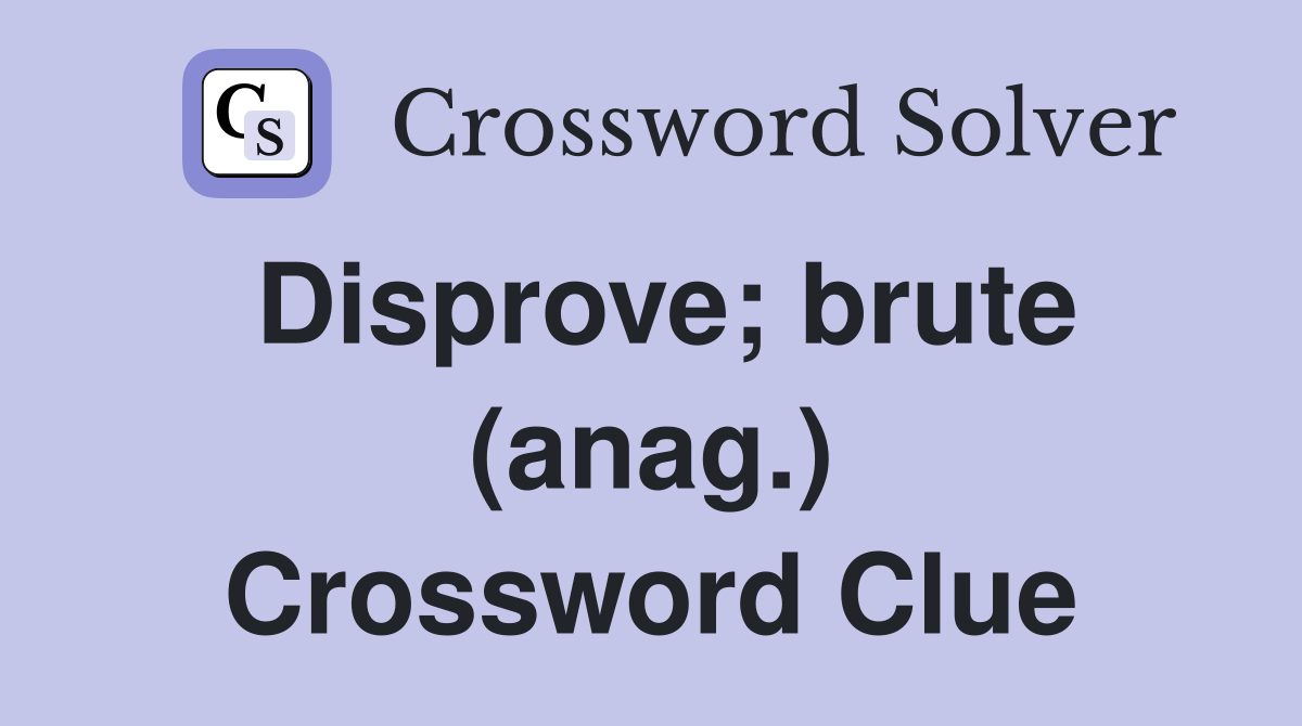 Disprove; brute (anag.) Crossword Clue