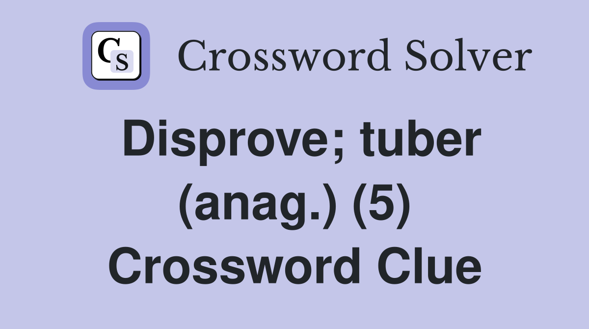 Disprove; tuber (anag.) (5) Crossword Clue