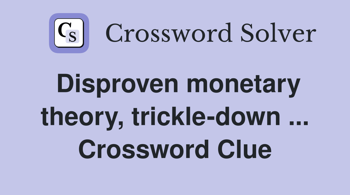 Disproven monetary theory, trickle-down ... Crossword Clue