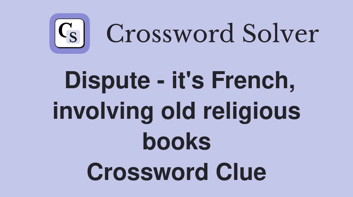 Dispute - it's French, involving old religious books Crossword Clue