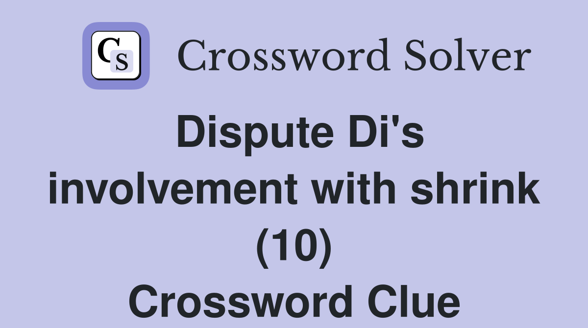 Dispute Di's involvement with shrink (10) Crossword Clue