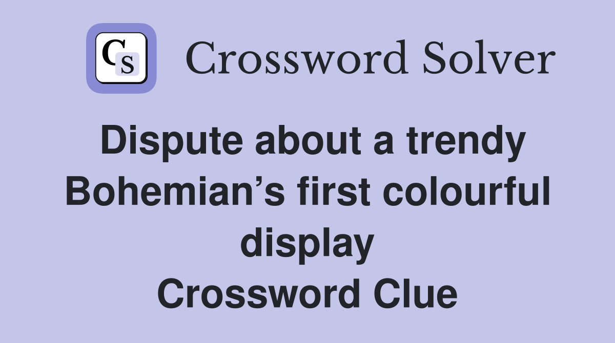 Dispute about a trendy Bohemian’s first colourful display Crossword Clue