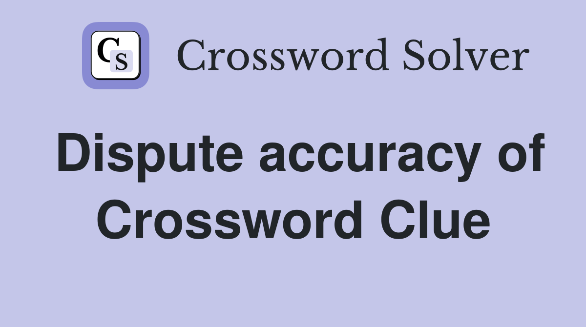 Dispute accuracy of Crossword Clue