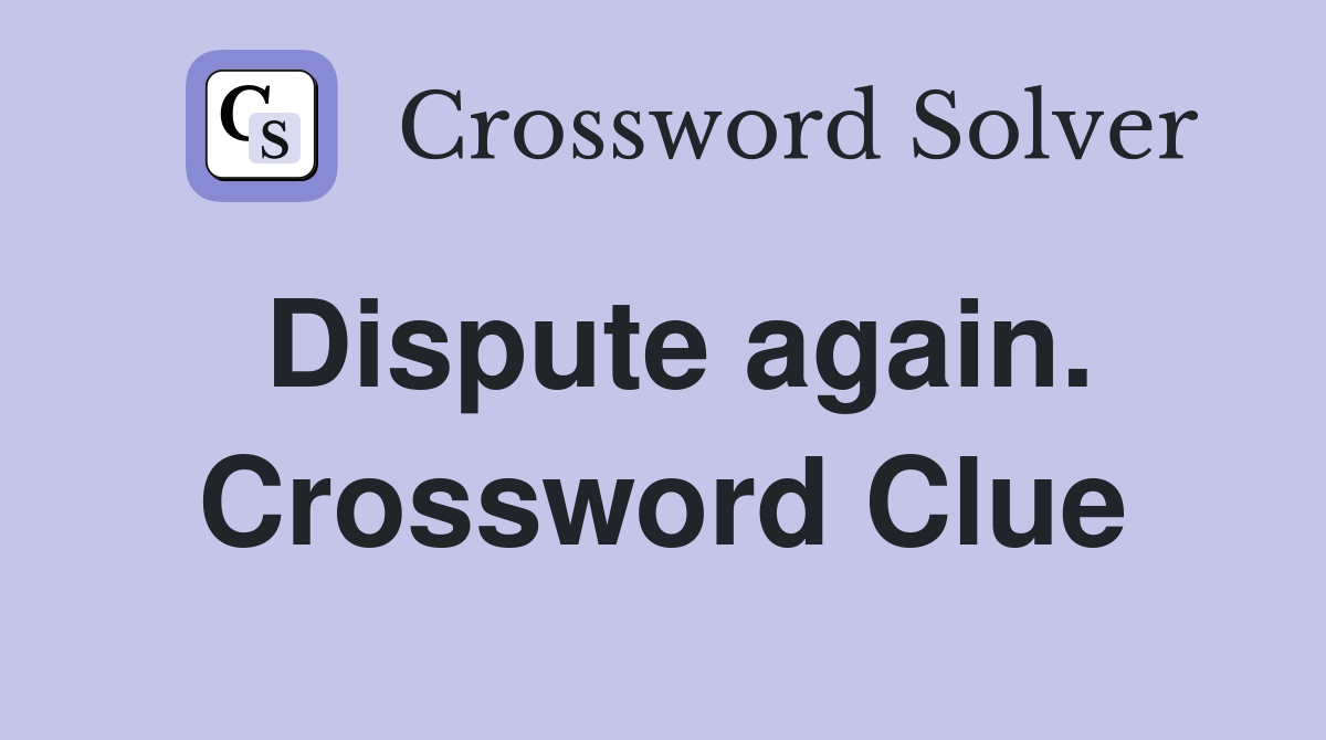 Dispute again. Crossword Clue