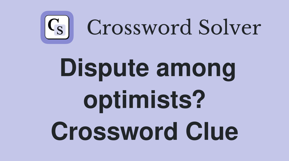 Dispute among optimists? Crossword Clue