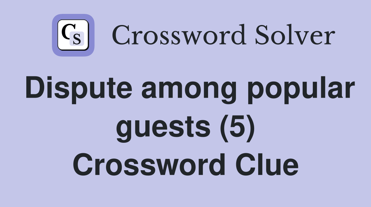 Dispute among popular guests (5) Crossword Clue
