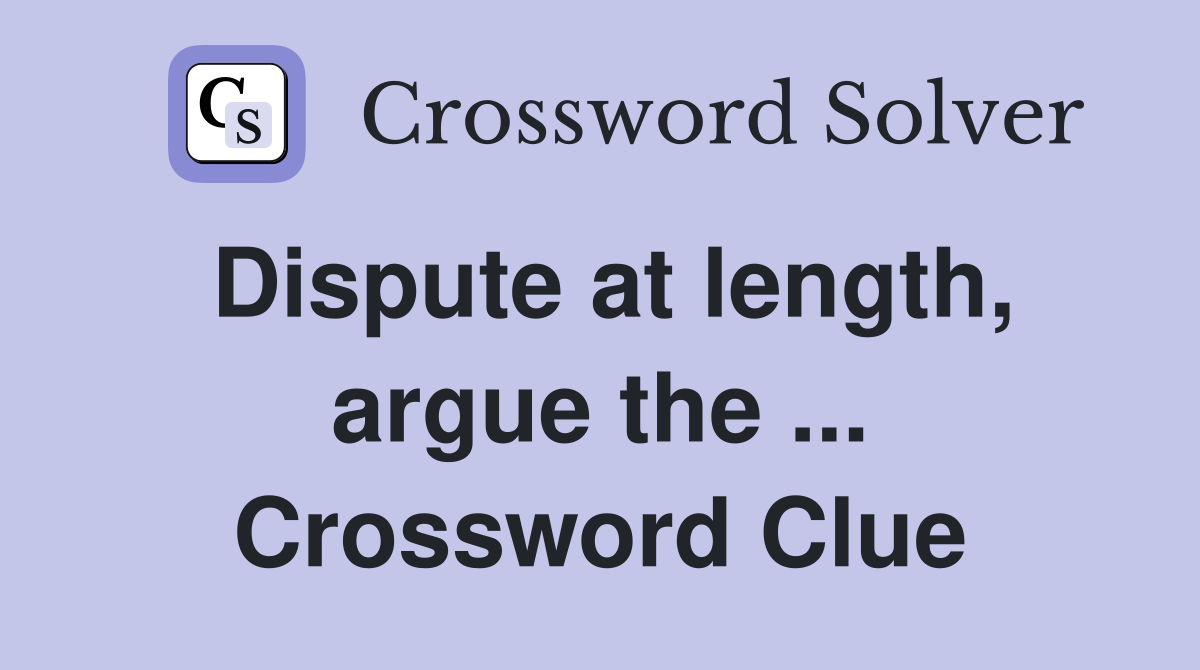 Dispute at length, argue the ... Crossword Clue