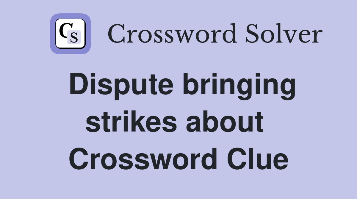 Dispute bringing strikes about  Crossword Clue