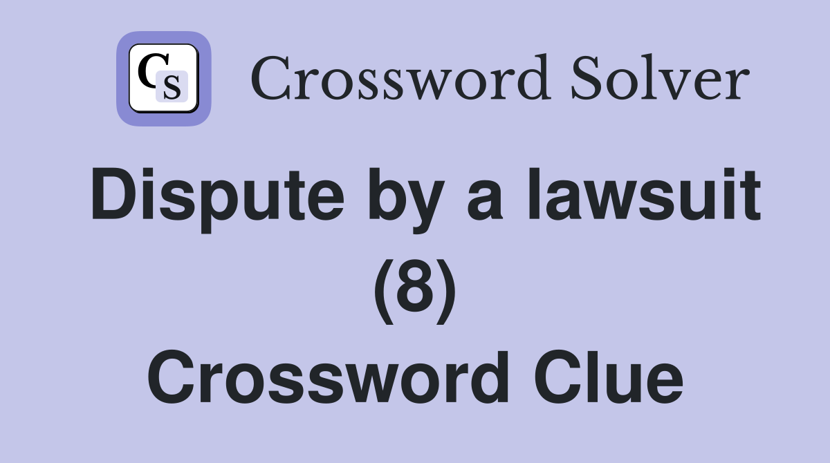 Dispute by a lawsuit (8) Crossword Clue