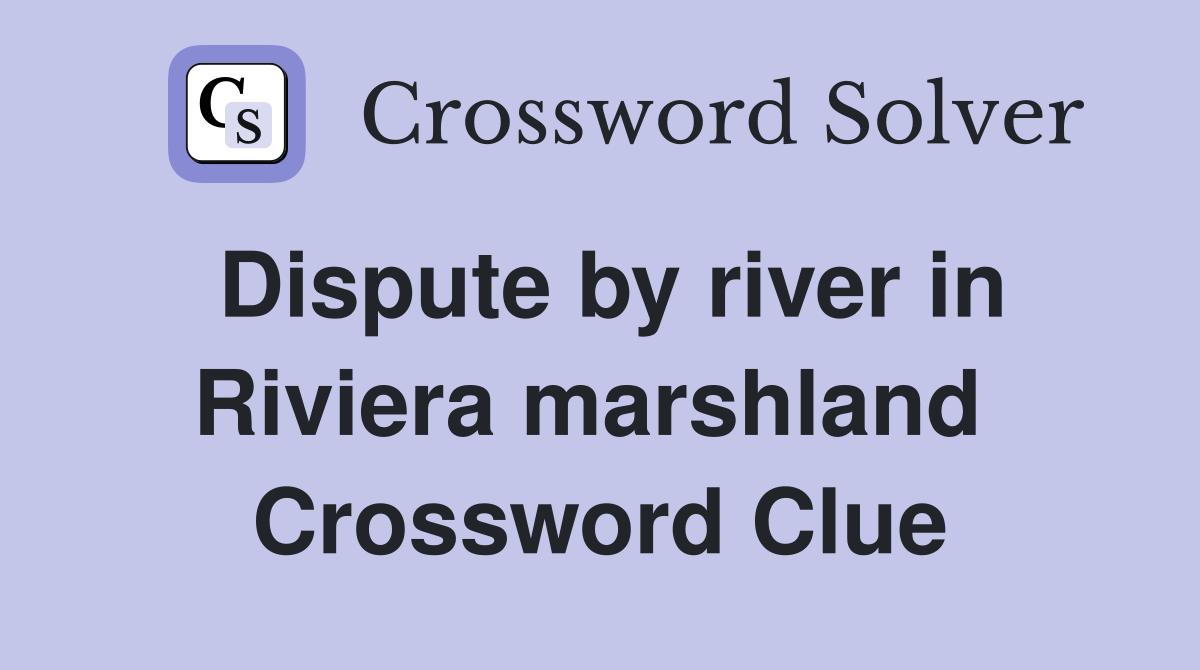 Dispute by river in Riviera marshland  Crossword Clue