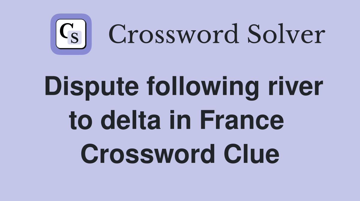 Dispute following river to delta in France  Crossword Clue